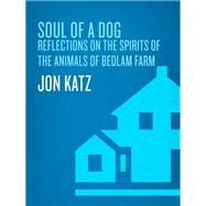 Soul of a Dog Reflections on the Spirits of the Animals of Bedlam Farm