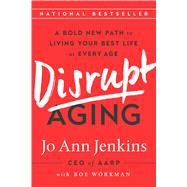Disrupt Aging A Bold New Path to Living Your Best Life at Every Age