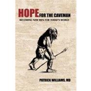 Hope for the Caveman : Becoming New Men for Today's World