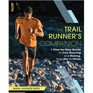 The Trail Runner's Companion: A Step-by-Step Guide to Trail Running and Racing, From 5Ks to Ultras