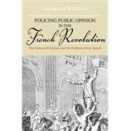 Policing Public Opinion in the French Revolution The Culture of Calumny and the Problem of Free Spee