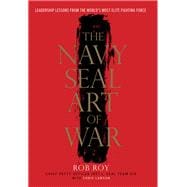 The Navy SEAL Art of War Leadership Lessons from the World's Most Elite Fighting Force