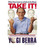 When You Come to a Fork in the Road, Take It! Inspiration and Wisdom from One of Baseball's Greatest