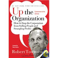 Up the Organization How to Stop the Corporation from Stifling People and Strangling Profits