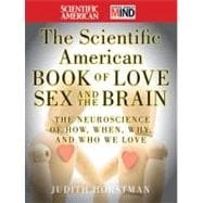 The Scientific American Book of Love, Sex and the Brain The Neuroscience of How, When, Why and Who W