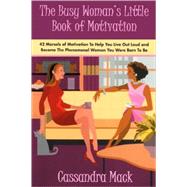 The Busy Woman's Little Book of Motivation: 42 Morsels of Motivation to Help You Live Out Loud and B