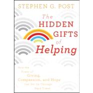 The Hidden Gifts of Helping How the Power of Giving, Compassion, and Hope Can Get Us Through Hard Ti