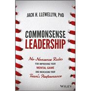 Commonsense Leadership No Nonsense Rules for Improving Your Mental Game and Increasing Your Team's P