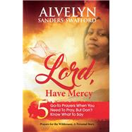 Lord, Have Mercy 5 Go-To Prayers When You Need To Pray, But Don't Know What To Say