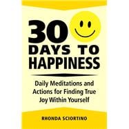 30 Days to Happiness Daily Meditations and Actions for Finding True Joy Within Yourself