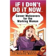 If I Don't Do It Now... Career Makeovers for the Working Woman