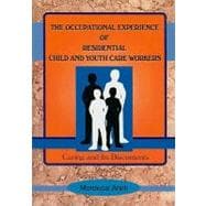 The Occupational Experience of Residential Child and Youth Care Workers: Caring and Its Discontents