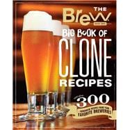 The Brew Your Own Big Book of Clone Recipes Featuring 300 Homebrew Recipes from Your Favorite Brewer