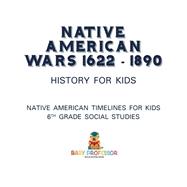 Native American Wars 1622  1890  History for Kids   Native American Timelines for Kids   6th Grade