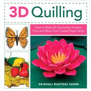 3D Quilling How to Make 20 Decorative Flowers, Fruit and More From Curled Paper Strips