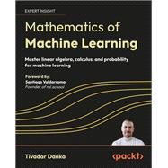 Mathematics of Machine Learning: Master linear algebra, calculus, and probability for machine learning