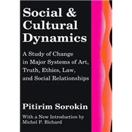 Social and Cultural Dynamics: A Study of Change in Major Systems of Art, Truth, Ethics, Law and Soci