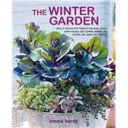 The Winter Garden: Over 35 Step-by-Step Projects for Small Spaces Using Foliage and Flowers, Berries and Blooms, and Herbs and Produce