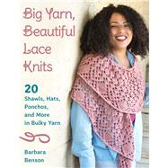 Big Yarn Beautiful Lace Knits 20 Shawls Hats Ponchos and More in Bulky Yarn