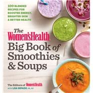 The Women's Health Big Book of Smoothies & Soups More than 100 Blended Recipes for Boosted Energy, B