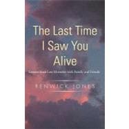 The Last Time I Saw You Alive: Lessons from Last Moments With Family and Friends