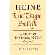 Heine the Tragic Satirist: A Study of the Later Poetry 18271856