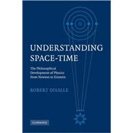 Understanding Space-Time: The Philosophical Development of Physics from Newton to Einstein