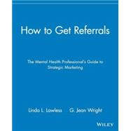 How to Get Referrals The Mental Health Professional's Guide to Strategic Marketing