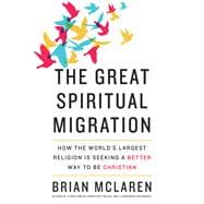 The Great Spiritual Migration How the World's Largest Religion Is Seeking a Better Way to Be Christi
