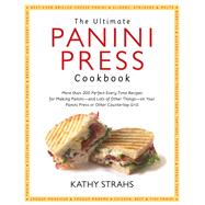 The Ultimate Panini Press Cookbook: More Than 200 Perfect-Every-Time Recipes for Making Panini--and Lots of Other Things--on Your Panini Press