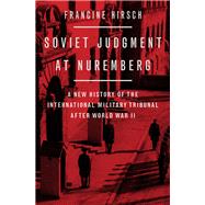 Soviet Judgment at Nuremberg A New History of the International Military Tribunal after World War II