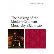 The Making of the Modern Ottoman Monarchy, 18201920