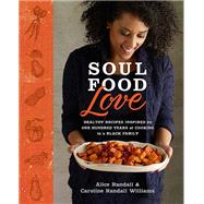 Soul Food Love Healthy Recipes Inspired by One Hundred Years of Cooking in a Black Family : A Cookbo