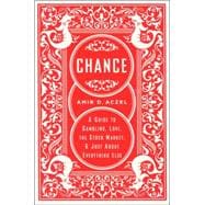 Chance A Guide to Gambling, Love, the Stock Market, and Just About Everything Else