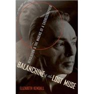 Balanchine and the Lost Muse Revolution and the Making of a Choreographer