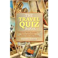 The Travel Quiz Book Puzzles, Brain Teasers and Trivia Questions for People Who Love to Travel
