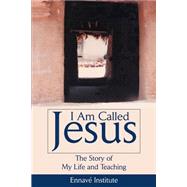I Am Called Jesus  The Story of My Life and Teaching
