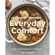 Spend with Pennies Everyday Comfort Family Dinner Recipes from Fresh to Cozy A Cookbook Spend with Pennies Everyday Comfort Family Dinner Recipes from Fresh to Cozy A Cookbook