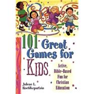 101 Great Great Games for Kids : Active, Bible-Based Fun for Christian Education