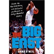 The Big East- Inside the Most Entertaining and Influential Conference in College Basketball History by Dana O'Neil