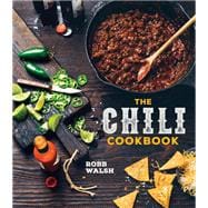 The Chili Cookbook A History of the One-Pot Classic, with Cook-off Worthy Recipes from Three-Bean to
