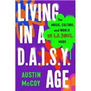 Living in a D.A.I.S.Y. Age The Music, Culture, and World De La Soul Made