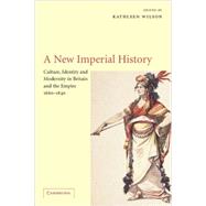 A New Imperial History: Culture, Identity and Modernity in Britain and the Empire, 16601840