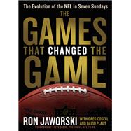 The Games That Changed the Game The Evolution of the NFL in Seven Sundays