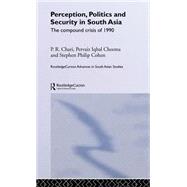 Perception, Politics and Security in South Asia: The Compound Crisis of 1990