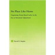 No Place Like Home: Organizing Home-Based Labor in the Era of Structural Adjustment