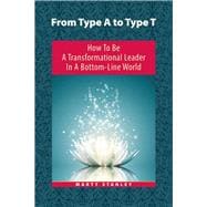 From Type a to Type T: How to Be a Transformational Leader in a Bottom-line World