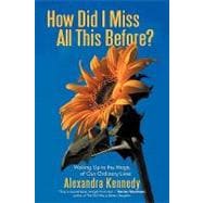 How Did I Miss All This Before?: Waking Up to the Magic of Our Ordinary Lives