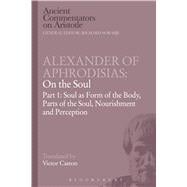 Alexander of Aphrodisias: On the Soul Part I: Soul as Form of the Body, Parts of the Soul, Nourishme