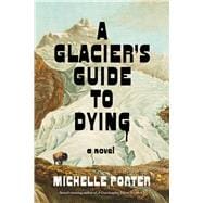 A Glacier's Guide to Dying A Novel